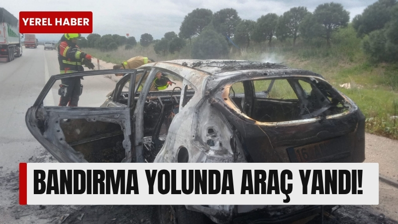 Biga-Bandırma karayolunda meydana gelen araç yangını, sürücülere korku dolu anlar