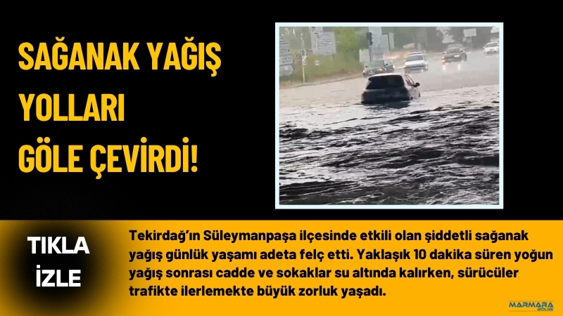 Tekirdağ’ın Süleymanpaşa ilçesinde etkili olan şiddetli sağanak yağış günlük yaşamı