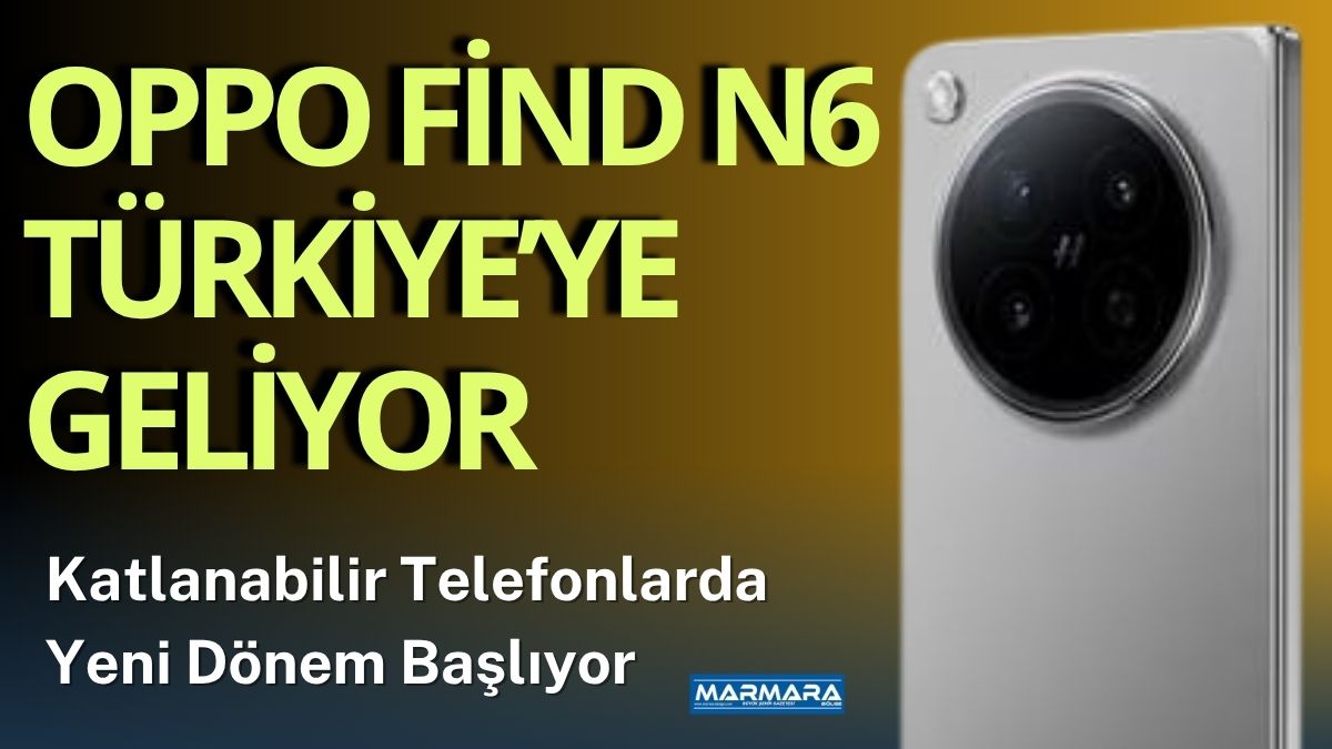 OPPO, yeni nesil katlanabilir amiral gemisi modeli Find N6’yı Türkiye’de