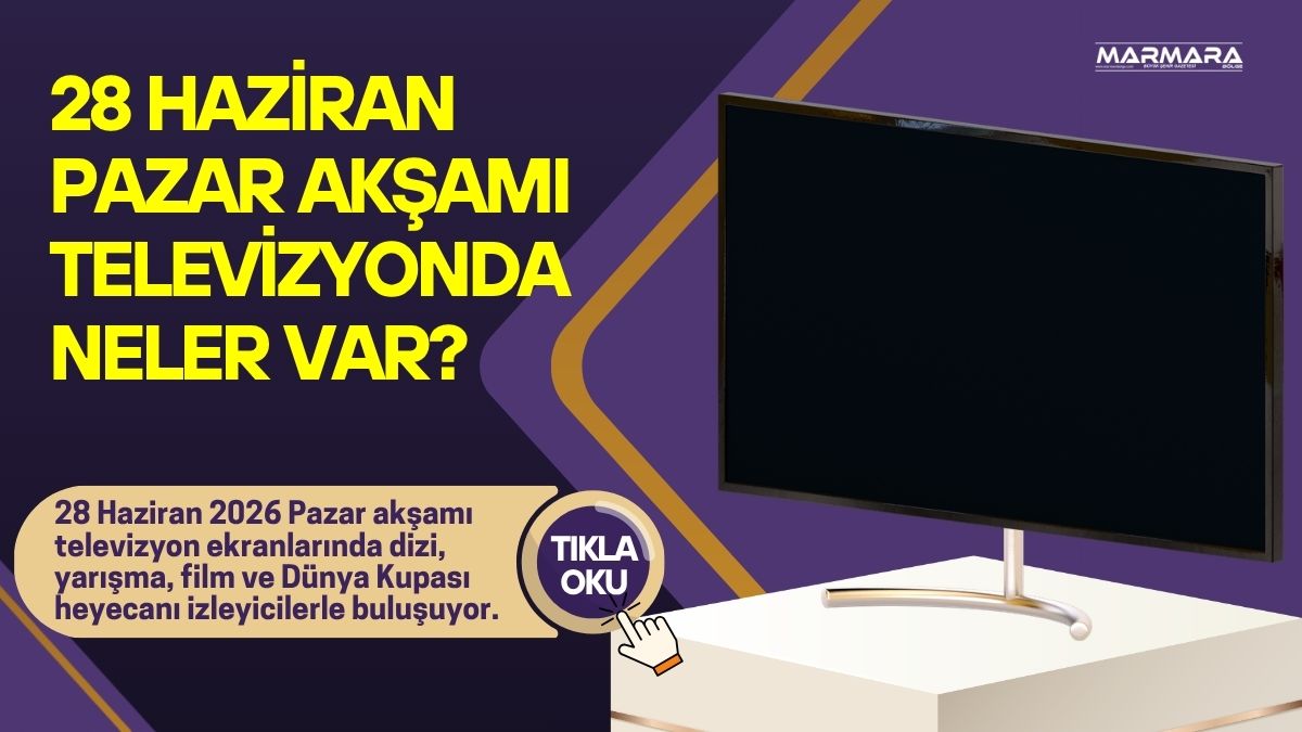 28 Haziran 2026 Pazar akşamı televizyon ekranlarında dizi, yarışma, film