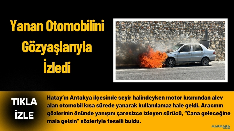 Hatay’ın Antakya ilçesinde seyir halindeyken motor kısmından alev alan otomobil