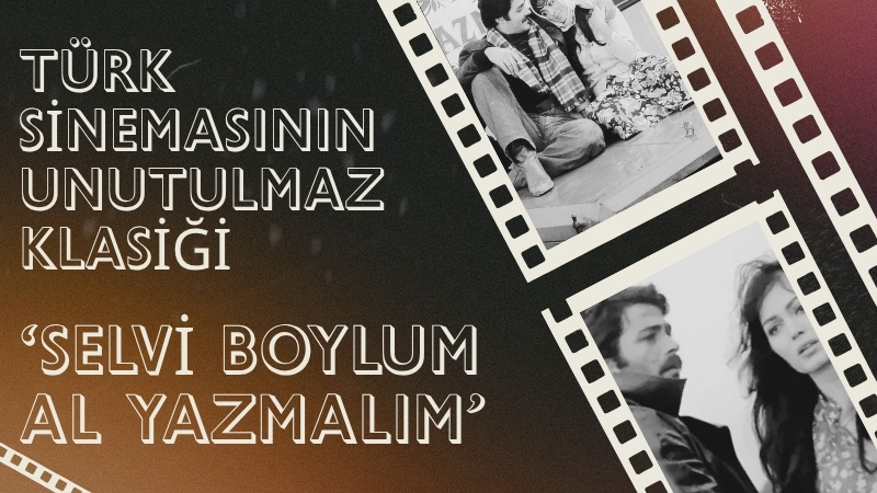 Türk sinemasının en özel yapımları arasında gösterilen "Selvi Boylum Al