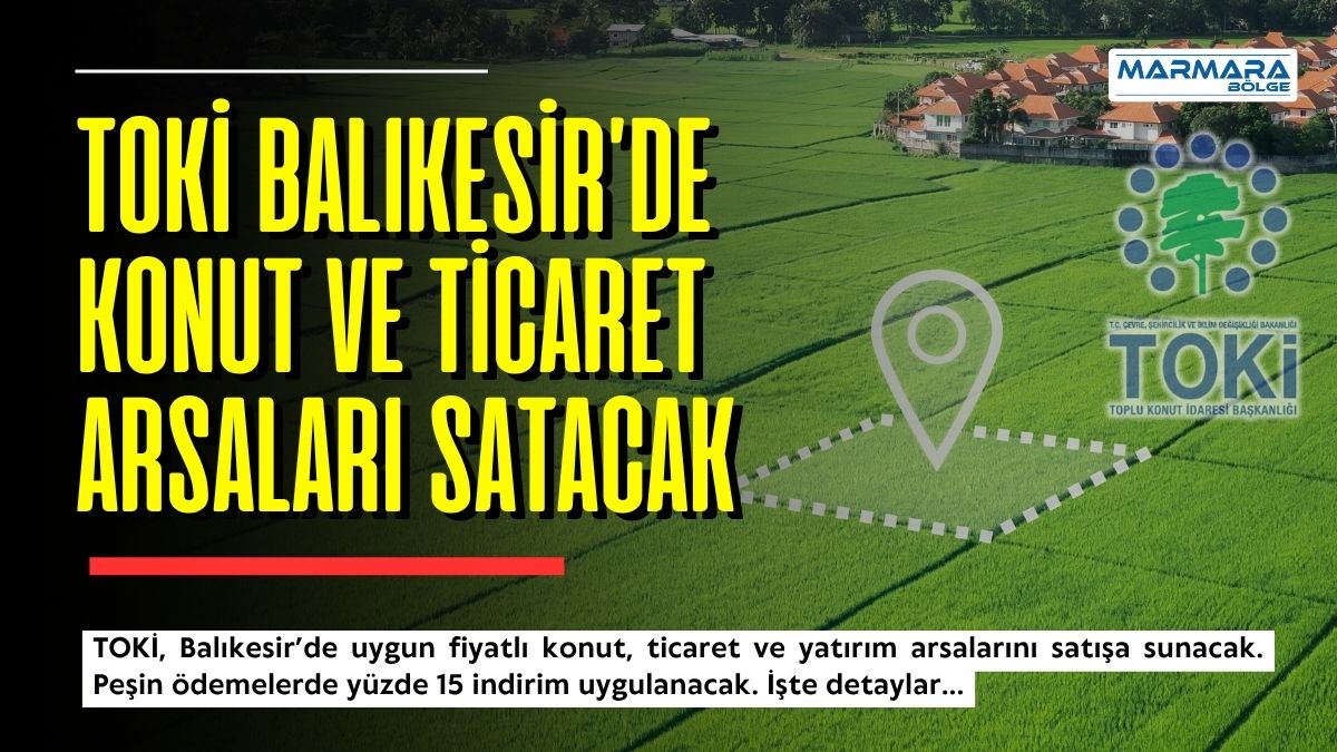 TOKİ, 24-25 Haziran 2026 tarihlerinde gerçekleştireceği büyük arsa satışında Balıkesir’deki