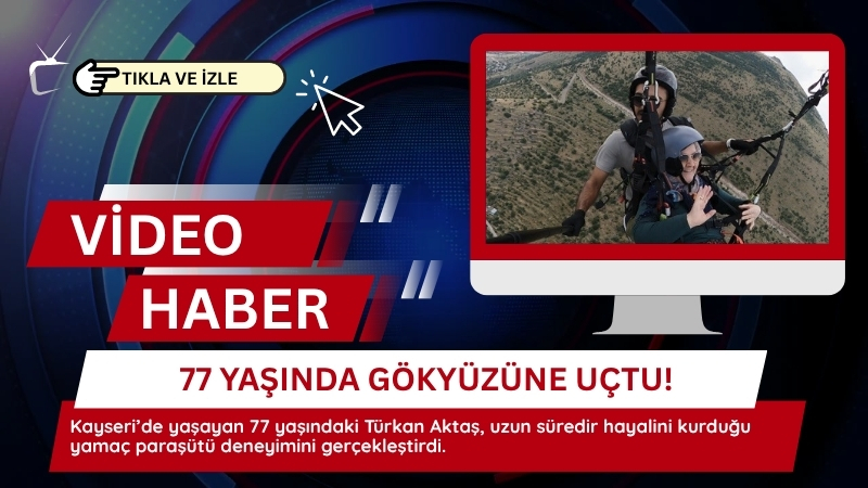 Kayseri’de yaşayan 77 yaşındaki Türkan Aktaş, uzun süredir hayalini kurduğu