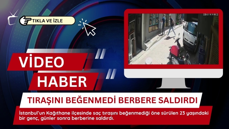 İstanbul’un Kağıthane ilçesinde saç tıraşını beğenmediği öne sürülen 23 yaşındaki